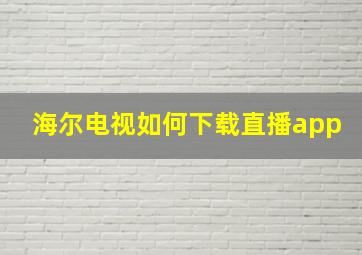 海尔电视如何下载直播app