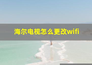 海尔电视怎么更改wifi