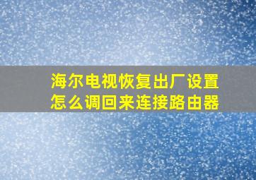 海尔电视恢复出厂设置怎么调回来连接路由器