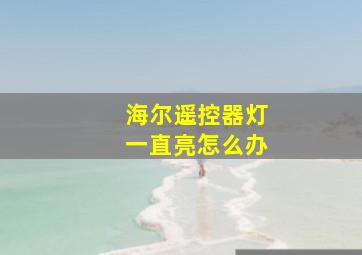 海尔遥控器灯一直亮怎么办