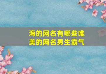 海的网名有哪些唯美的网名男生霸气