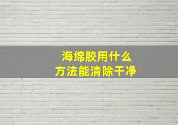 海绵胶用什么方法能清除干净