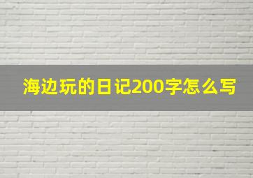 海边玩的日记200字怎么写