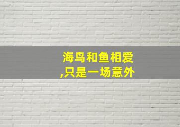 海鸟和鱼相爱,只是一场意外