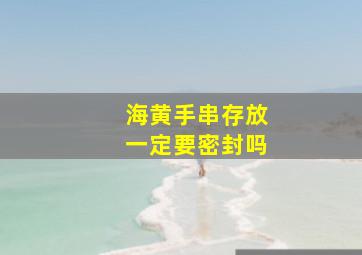 海黄手串存放一定要密封吗