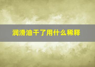 润滑油干了用什么稀释