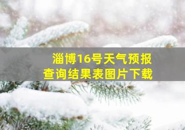 淄博16号天气预报查询结果表图片下载