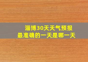 淄博30天天气预报最准确的一天是哪一天