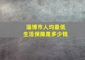 淄博市人均最低生活保障是多少钱