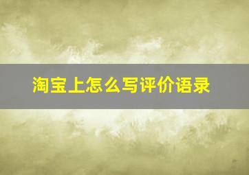 淘宝上怎么写评价语录