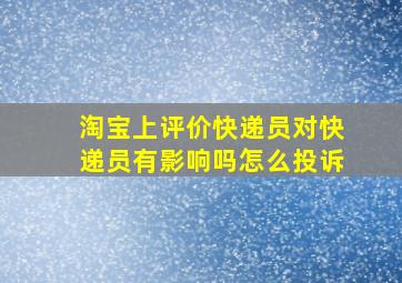 淘宝上评价快递员对快递员有影响吗怎么投诉