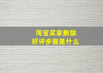 淘宝买家删除好评步骤是什么