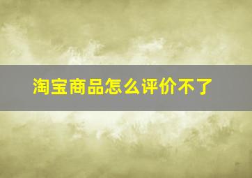 淘宝商品怎么评价不了