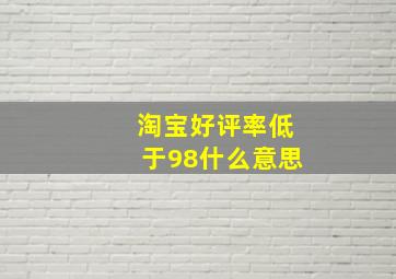 淘宝好评率低于98什么意思