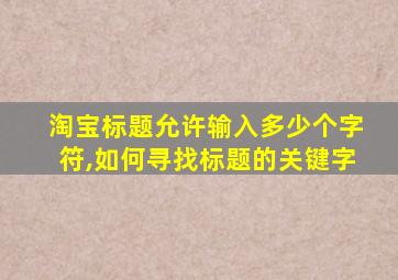 淘宝标题允许输入多少个字符,如何寻找标题的关键字