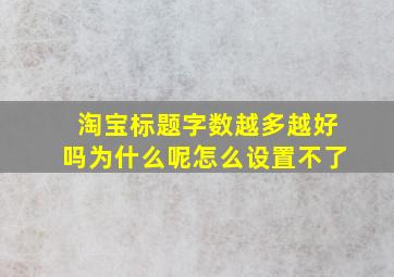 淘宝标题字数越多越好吗为什么呢怎么设置不了