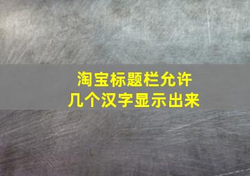 淘宝标题栏允许几个汉字显示出来