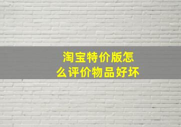 淘宝特价版怎么评价物品好坏