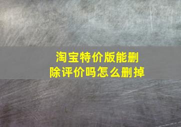 淘宝特价版能删除评价吗怎么删掉