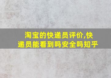 淘宝的快递员评价,快递员能看到吗安全吗知乎