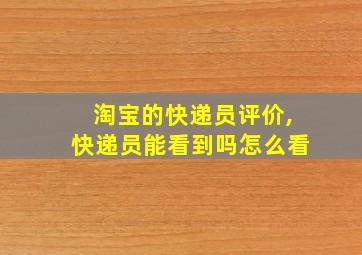 淘宝的快递员评价,快递员能看到吗怎么看