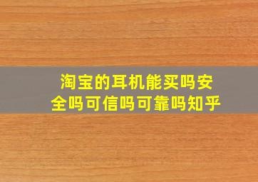 淘宝的耳机能买吗安全吗可信吗可靠吗知乎