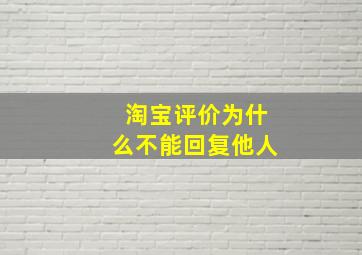 淘宝评价为什么不能回复他人