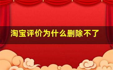 淘宝评价为什么删除不了