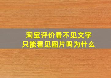 淘宝评价看不见文字只能看见图片吗为什么