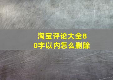 淘宝评论大全80字以内怎么删除