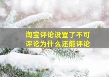 淘宝评论设置了不可评论为什么还能评论