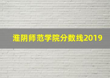 淮阴师范学院分数线2019