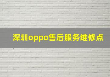 深圳oppo售后服务维修点