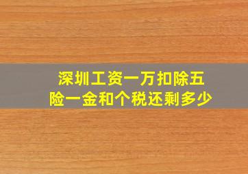 深圳工资一万扣除五险一金和个税还剩多少