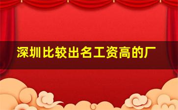 深圳比较出名工资高的厂