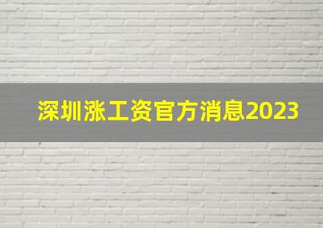 深圳涨工资官方消息2023