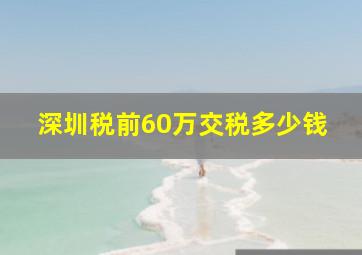 深圳税前60万交税多少钱