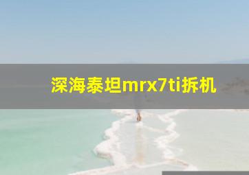 深海泰坦mrx7ti拆机