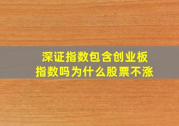 深证指数包含创业板指数吗为什么股票不涨