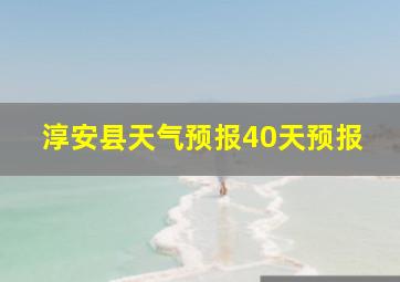 淳安县天气预报40天预报