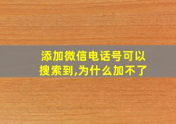 添加微信电话号可以搜索到,为什么加不了