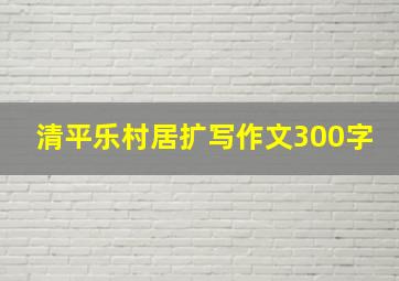 清平乐村居扩写作文300字