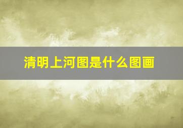 清明上河图是什么图画