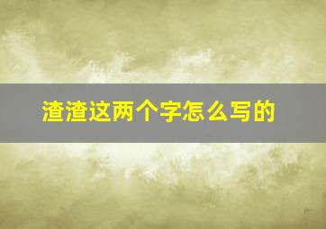 渣渣这两个字怎么写的