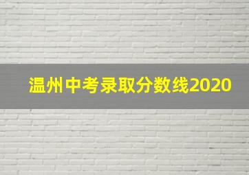 温州中考录取分数线2020