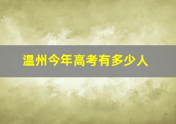 温州今年高考有多少人