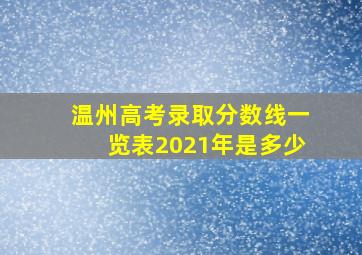 温州高考录取分数线一览表2021年是多少