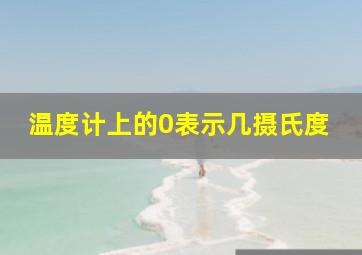 温度计上的0表示几摄氏度