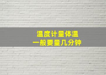 温度计量体温一般要量几分钟