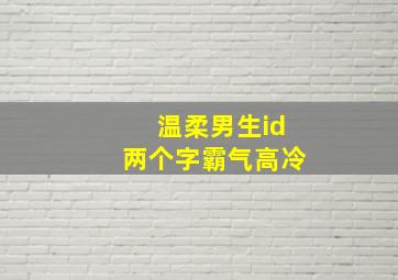 温柔男生id两个字霸气高冷